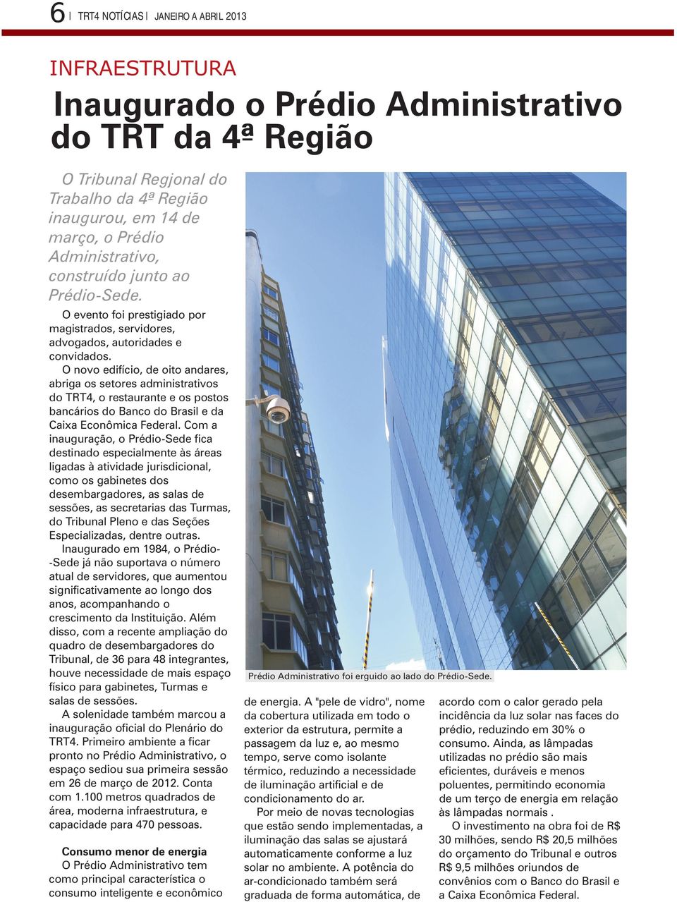 O novo edifício, de oito andares, abriga os setores administrativos do TRT4, o restaurante e os postos bancários do Banco do Brasil e da Caixa Econômica Federal.