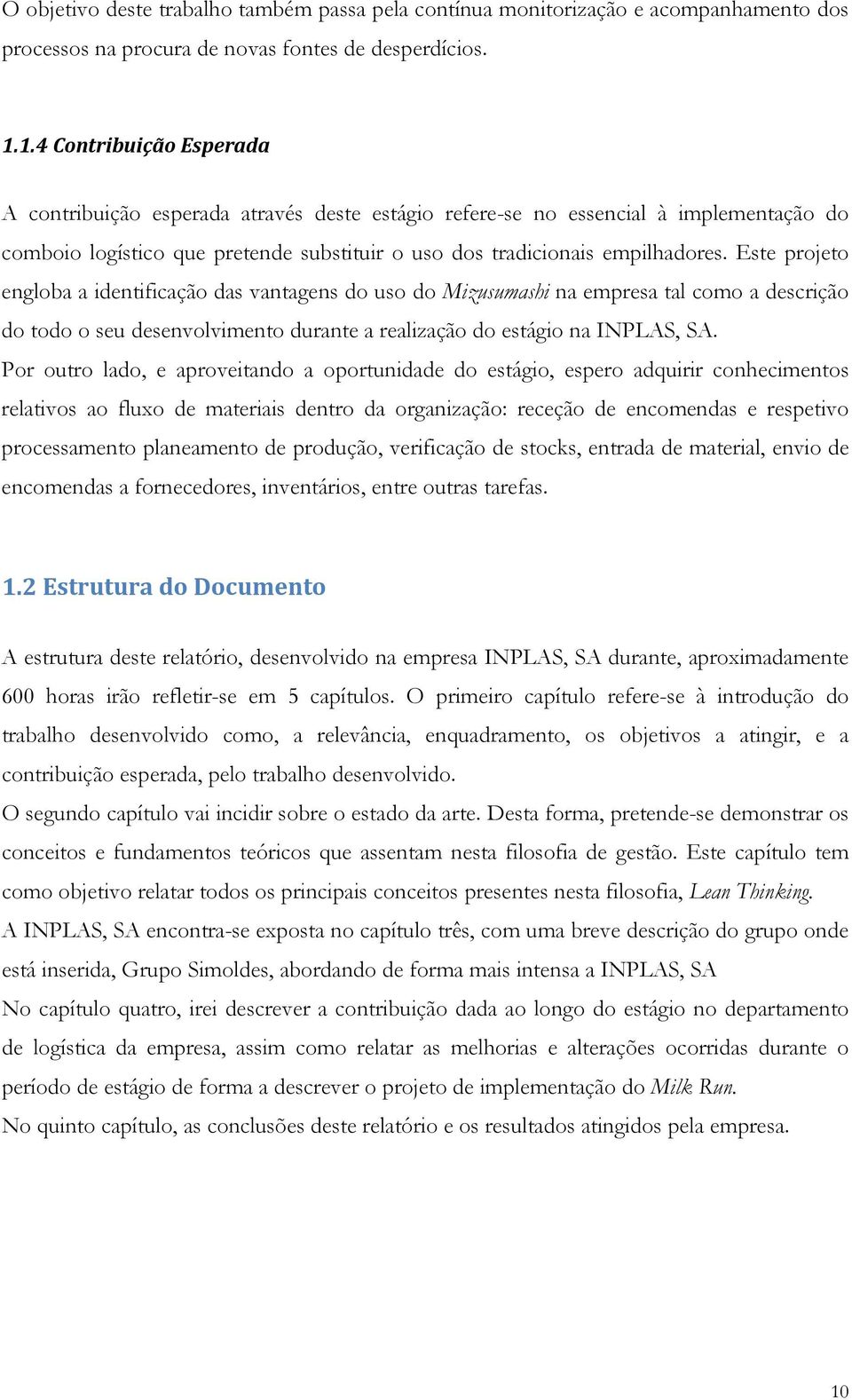 Este projeto engloba a identificação das vantagens do uso do Mizusumashi na empresa tal como a descrição do todo o seu desenvolvimento durante a realização do estágio na INPLAS, SA.