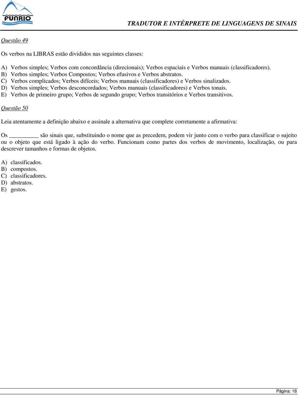 D) Verbos simples; Verbos desconcordados; Verbos manuais (classificadores) e Verbos tonais. E) Verbos de primeiro grupo; Verbos de segundo grupo; Verbos transitórios e Verbos transitivos.