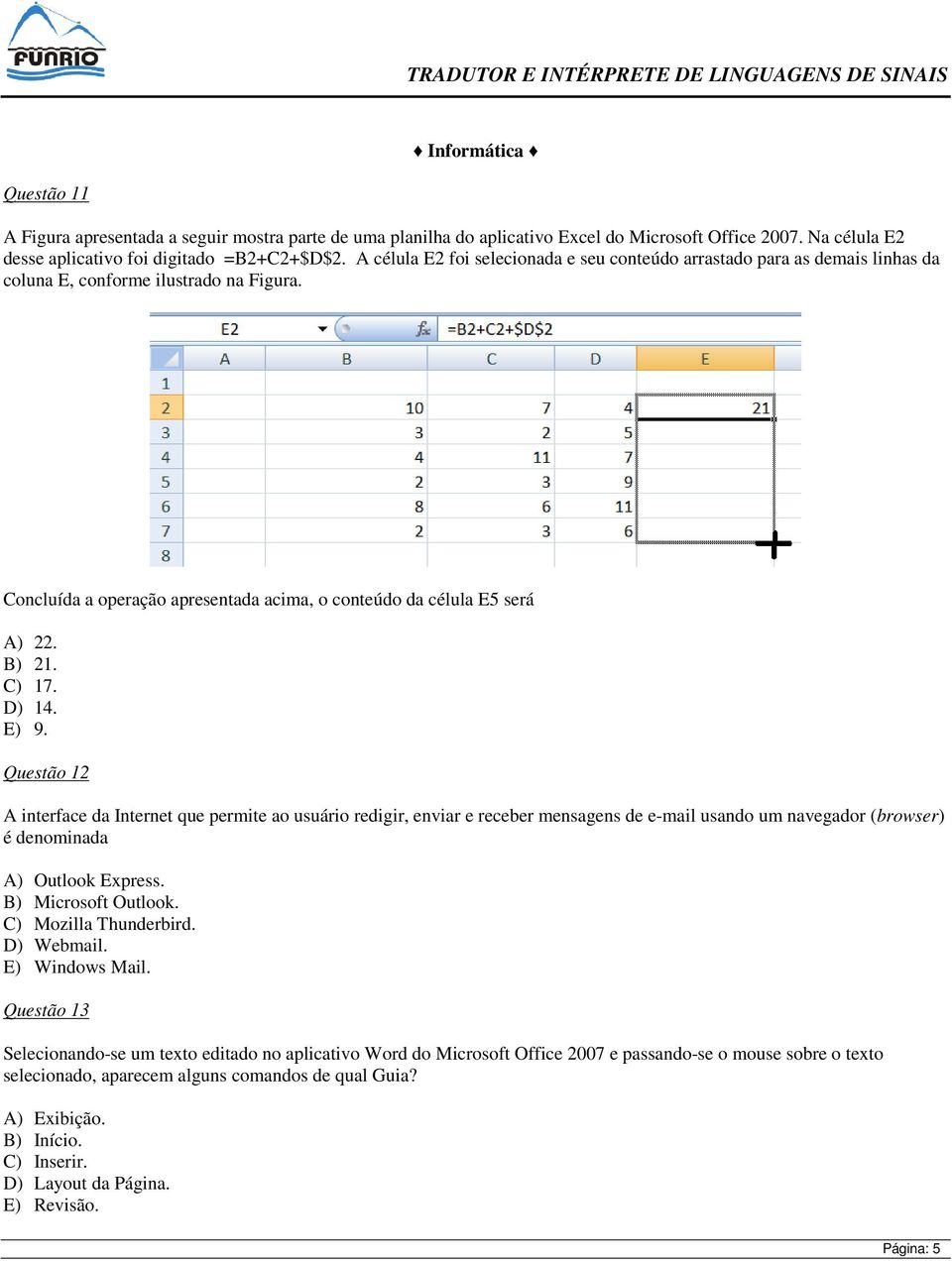 C) 17. D) 14. E) 9. Questão 12 A interface da Internet que permite ao usuário redigir, enviar e receber mensagens de e-mail usando um navegador (browser) é denominada A) Outlook Express.