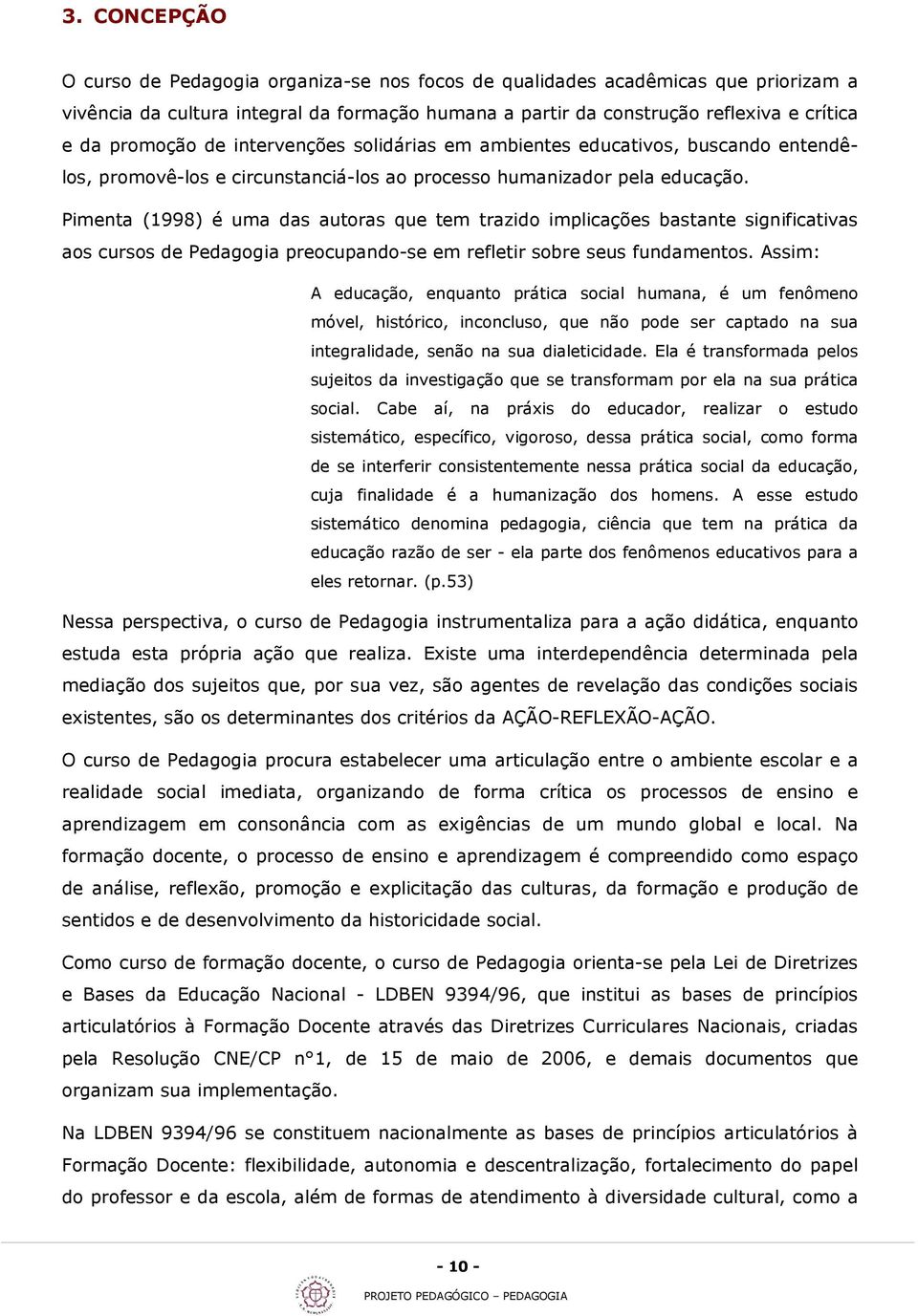 Pimenta (998) é uma das autoras que tem trazido implicações bastante significativas aos cursos de Pedagogia preocupando-se em refletir sobre seus fundamentos.