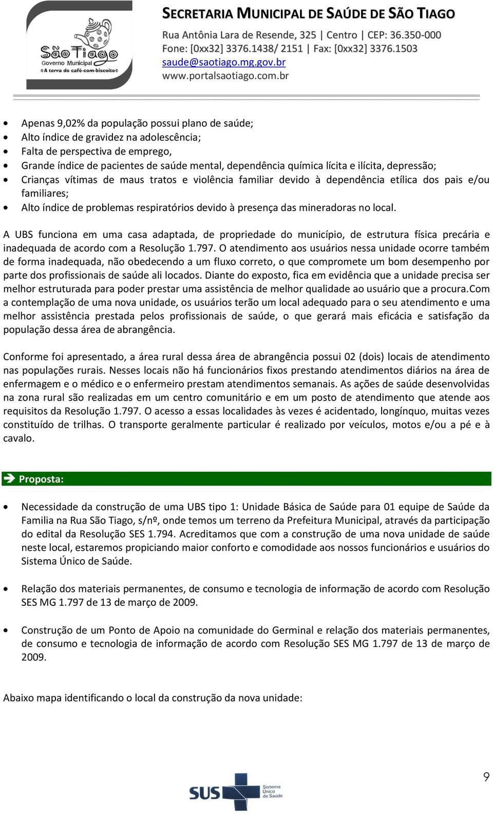 mineradoras no local. A UBS funciona em uma casa adaptada, de propriedade do município, de estrutura física precária e inadequada de acordo com a Resolução 1.797.