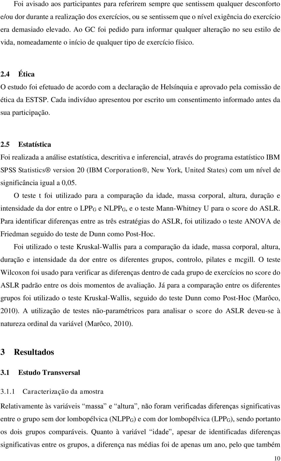 4 Ética O estudo foi efetuado de acordo com a declaração de Helsínquia e aprovado pela comissão de ética da ESTSP.