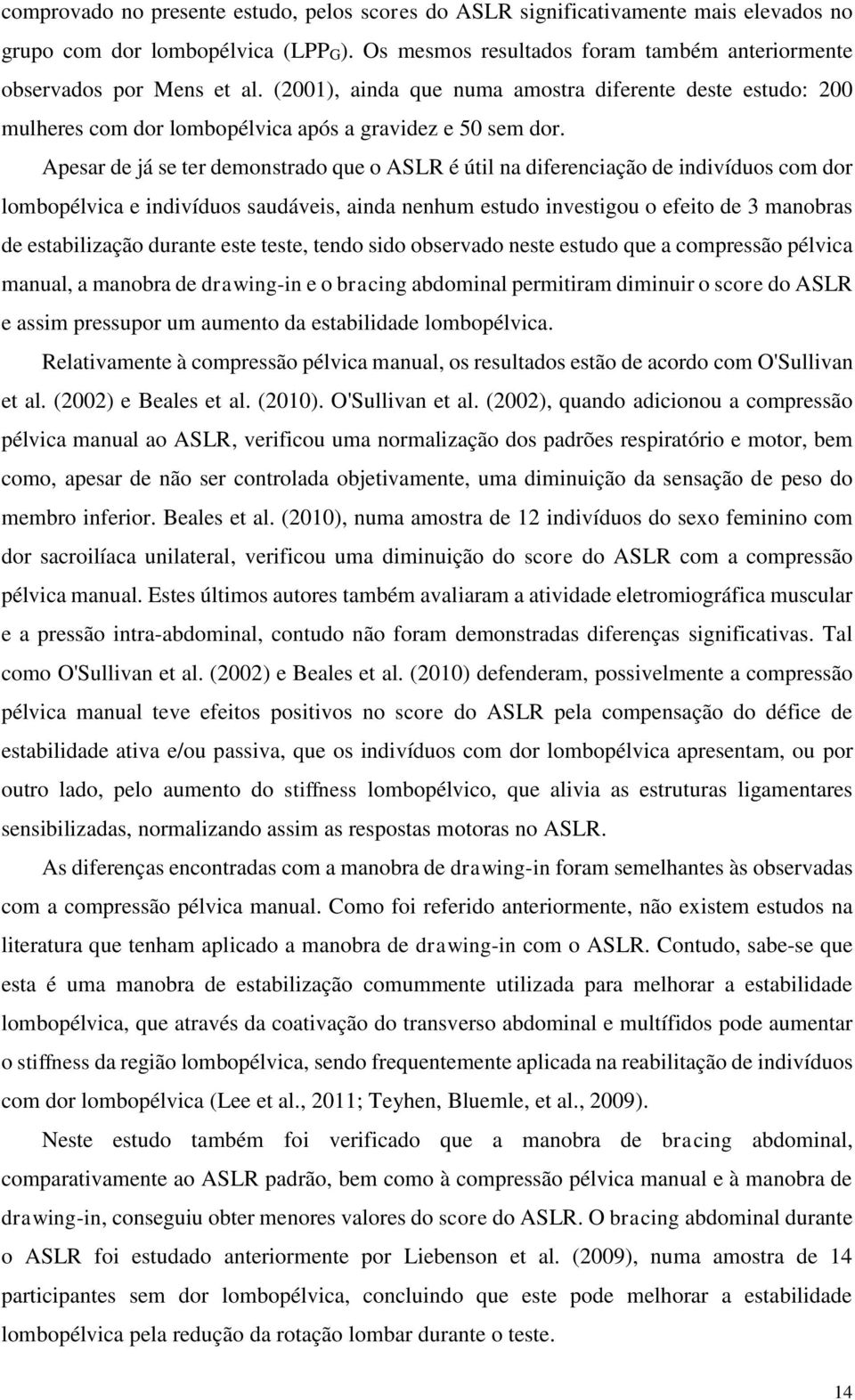 Apesar de já se ter demonstrado que o ASLR é útil na diferenciação de indivíduos com dor lombopélvica e indivíduos saudáveis, ainda nenhum estudo investigou o efeito de 3 manobras de estabilização