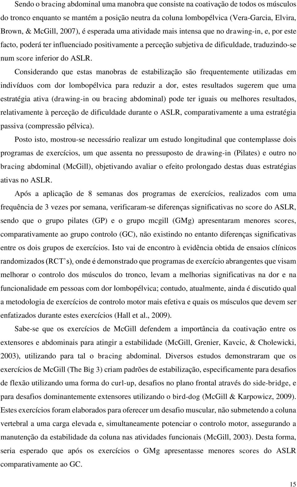 Considerando que estas manobras de estabilização são frequentemente utilizadas em indivíduos com dor lombopélvica para reduzir a dor, estes resultados sugerem que uma estratégia ativa (drawing-in ou