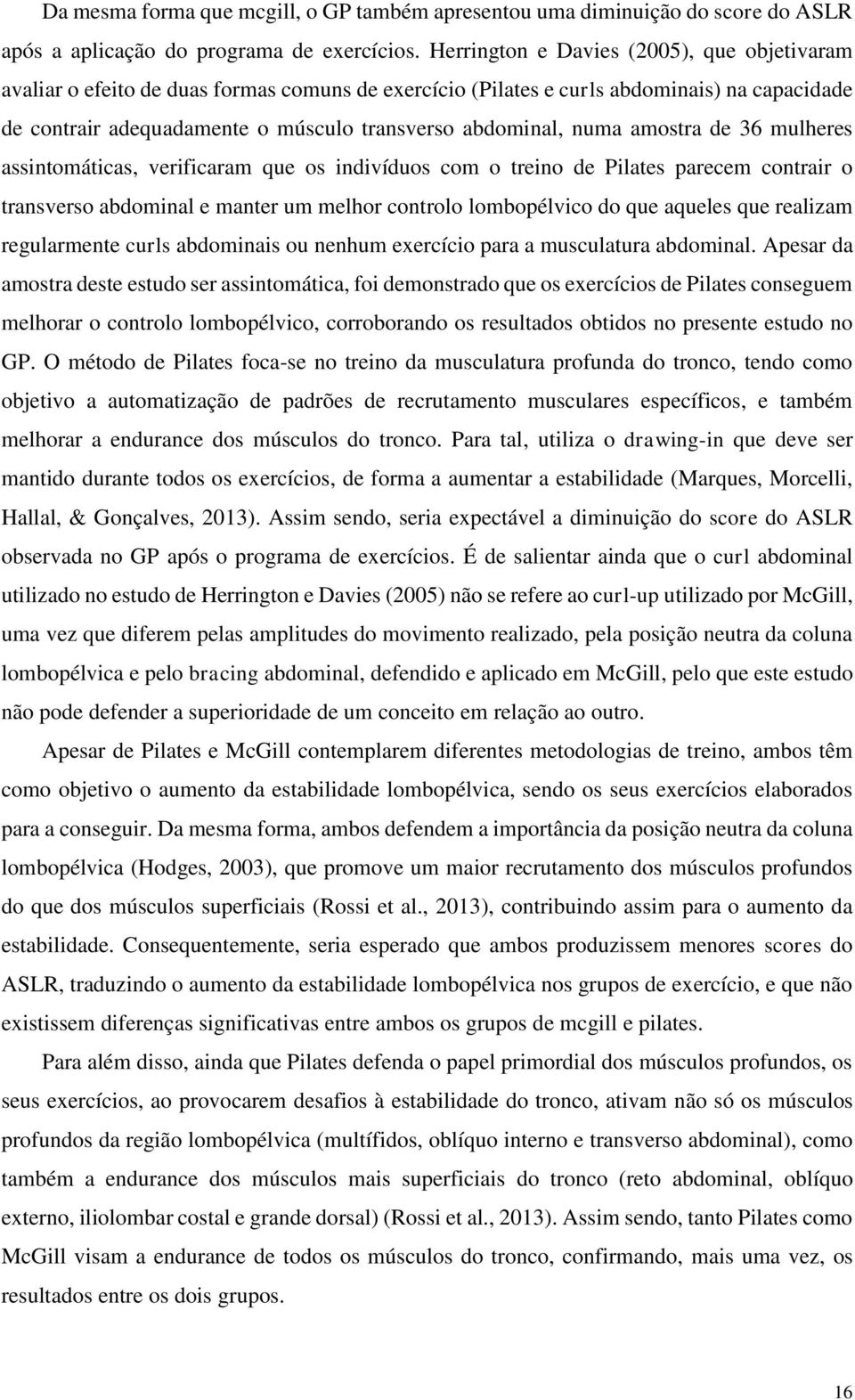 numa amostra de 36 mulheres assintomáticas, verificaram que os indivíduos com o treino de Pilates parecem contrair o transverso abdominal e manter um melhor controlo lombopélvico do que aqueles que