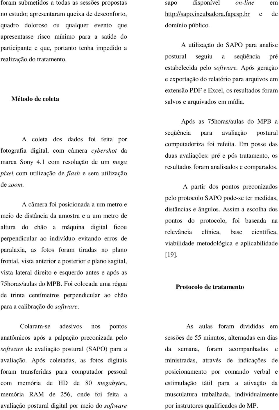 A utilização do SAPO para analise postural seguiu a seqüência pré estabelecida pelo software.