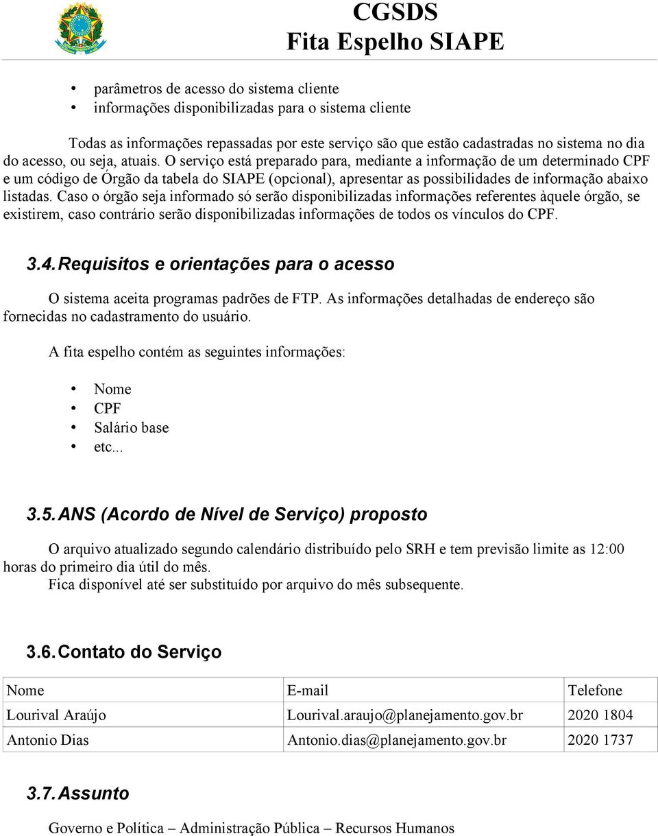 Caso o órgão seja informado só serão disponibilizadas informações referentes àquele órgão, se existirem, caso contrário serão disponibilizadas informações de todos os vínculos do CPF. 3.4.