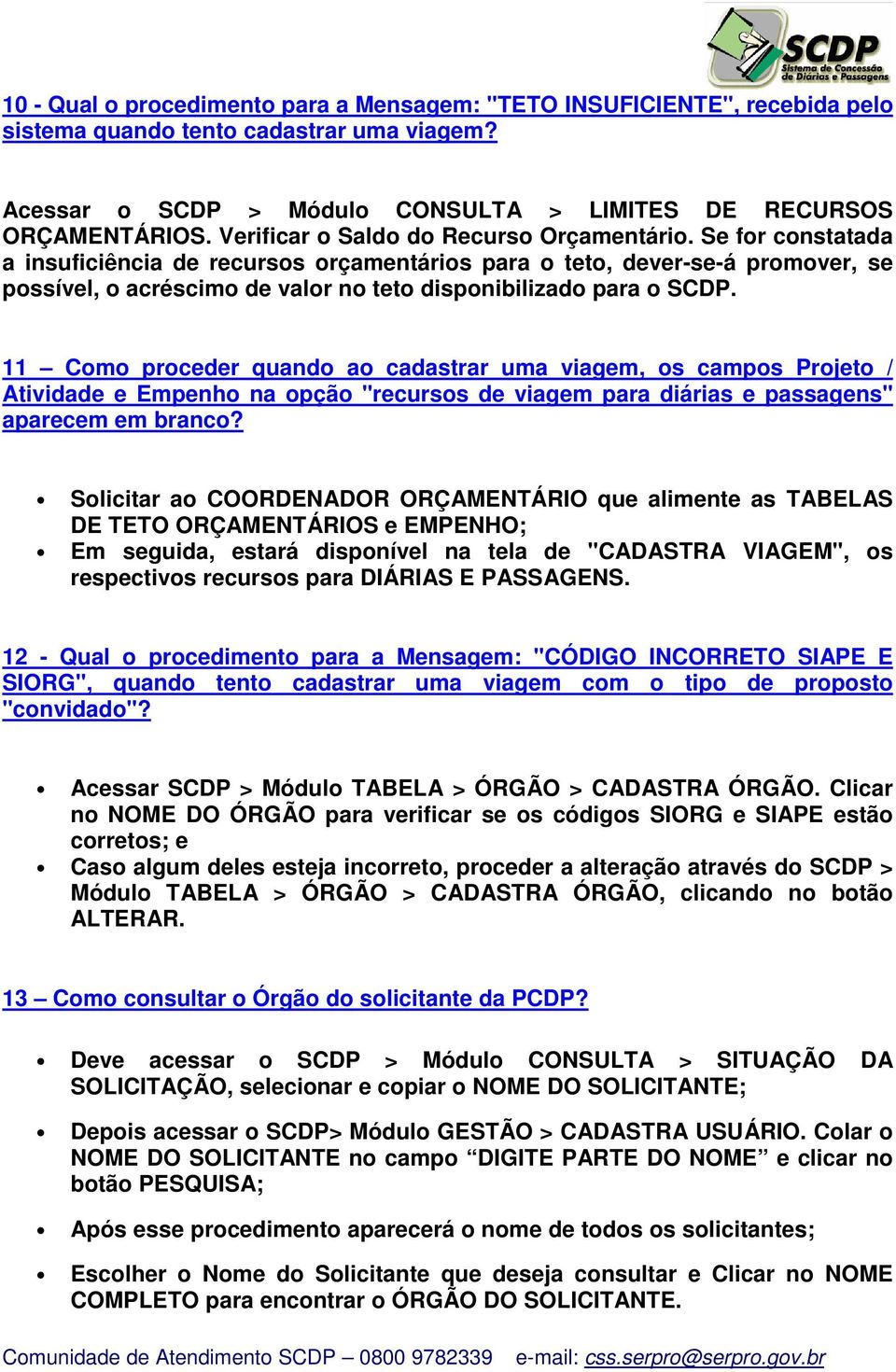 Se for constatada a insuficiência de recursos orçamentários para o teto, dever-se-á promover, se possível, o acréscimo de valor no teto disponibilizado para o SCDP.