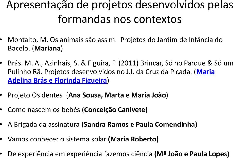 (Maria Adelina Brás e Florinda Figueira) Projeto Os dentes (Ana Sousa, Marta e Maria João) Como nascem os bebés (Conceição Canivete) A Brigada da