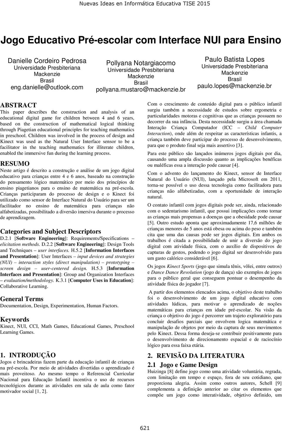 br ABSTRACT This paper describes the construction and analysis of an educational digital game for children between 4 and 6 years, based on the construction of mathematical logical thinking through