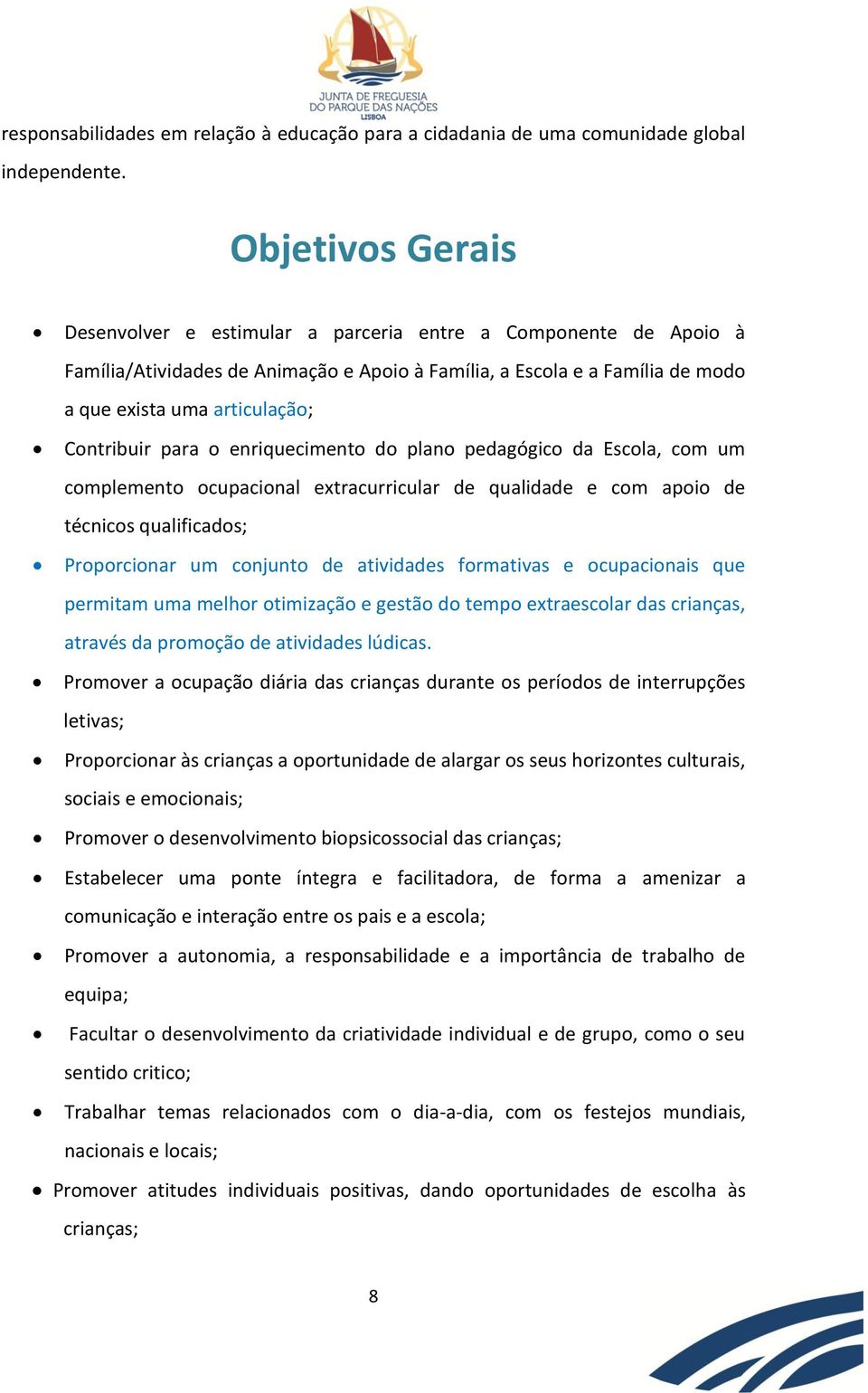 Contribuir para o enriquecimento do plano pedagógico da Escola, com um complemento ocupacional extracurricular de qualidade e com apoio de técnicos qualificados; Proporcionar um conjunto de