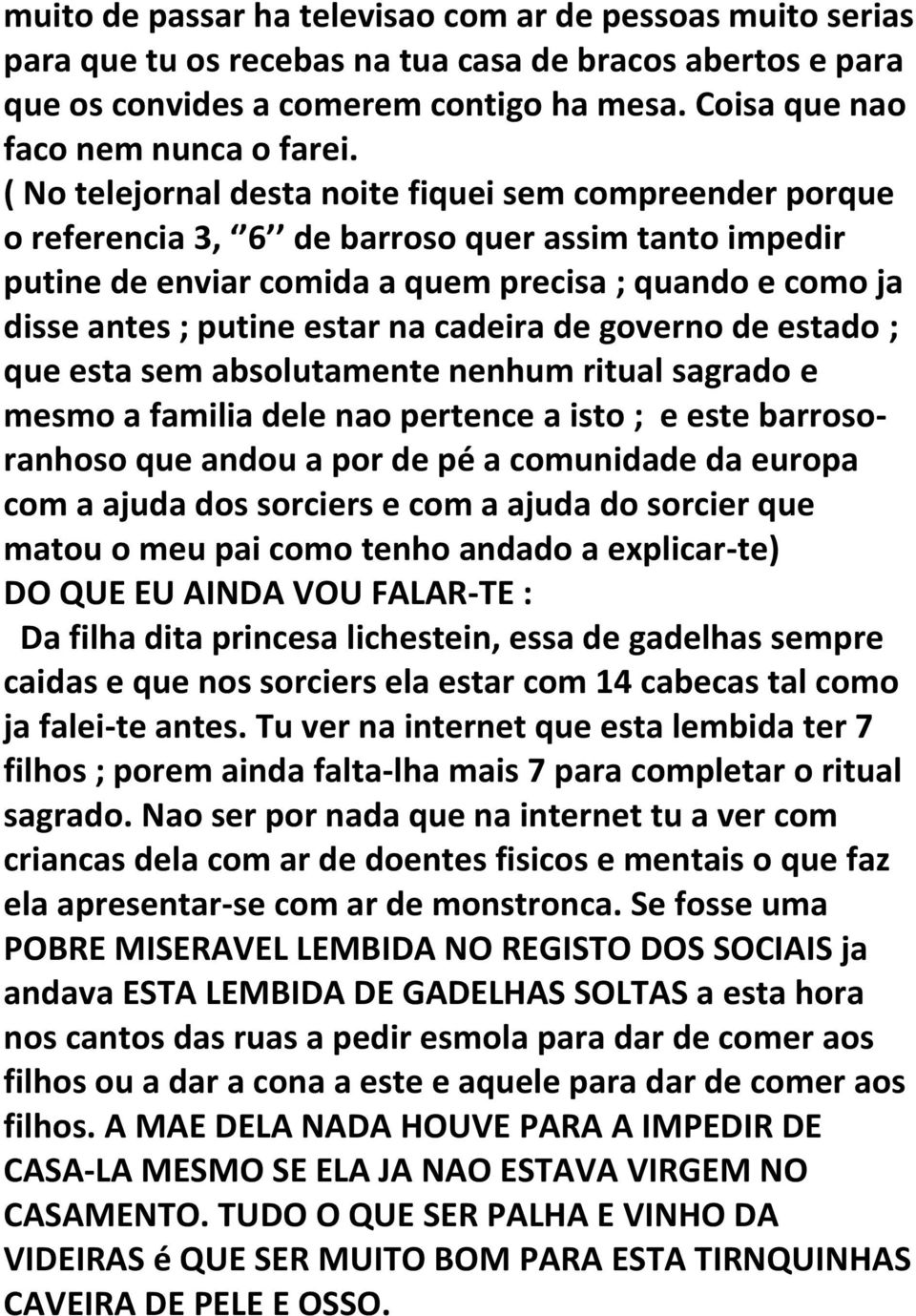 cadeira de governo de estado ; que esta sem absolutamente nenhum ritual sagrado e mesmo a familia dele nao pertence a isto ; e este barrosoranhoso que andou a por de pé a comunidade da europa com a