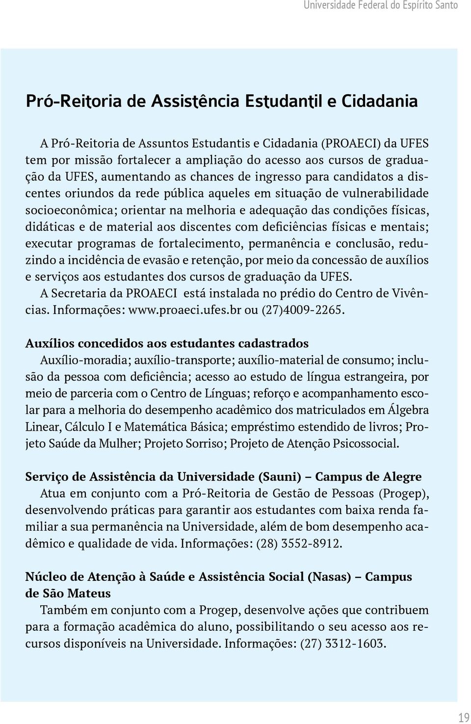 melhoria e adequação das condições físicas, didáticas e de material aos discentes com deficiências físicas e mentais; executar programas de fortalecimento, permanência e conclusão, reduzindo a