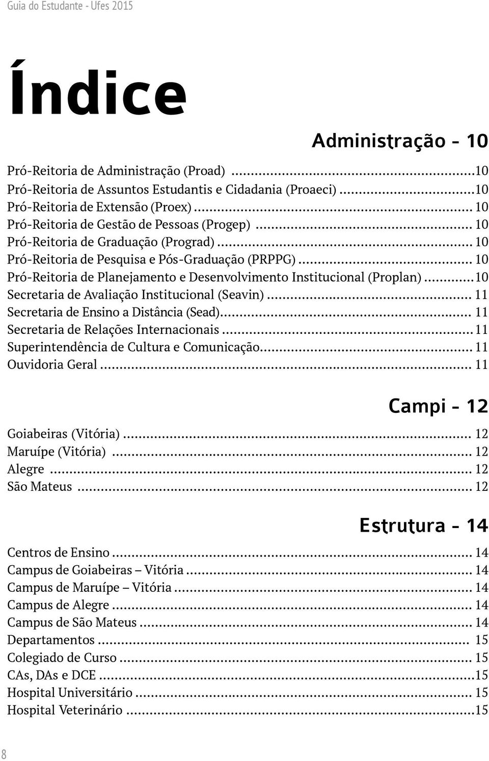 .. 10 Pró-Reitoria de Planejamento e Desenvolvimento Institucional (Proplan)... 10 Secretaria de Avaliação Institucional (Seavin)... 11 Secretaria de Ensino a Distância (Sead).