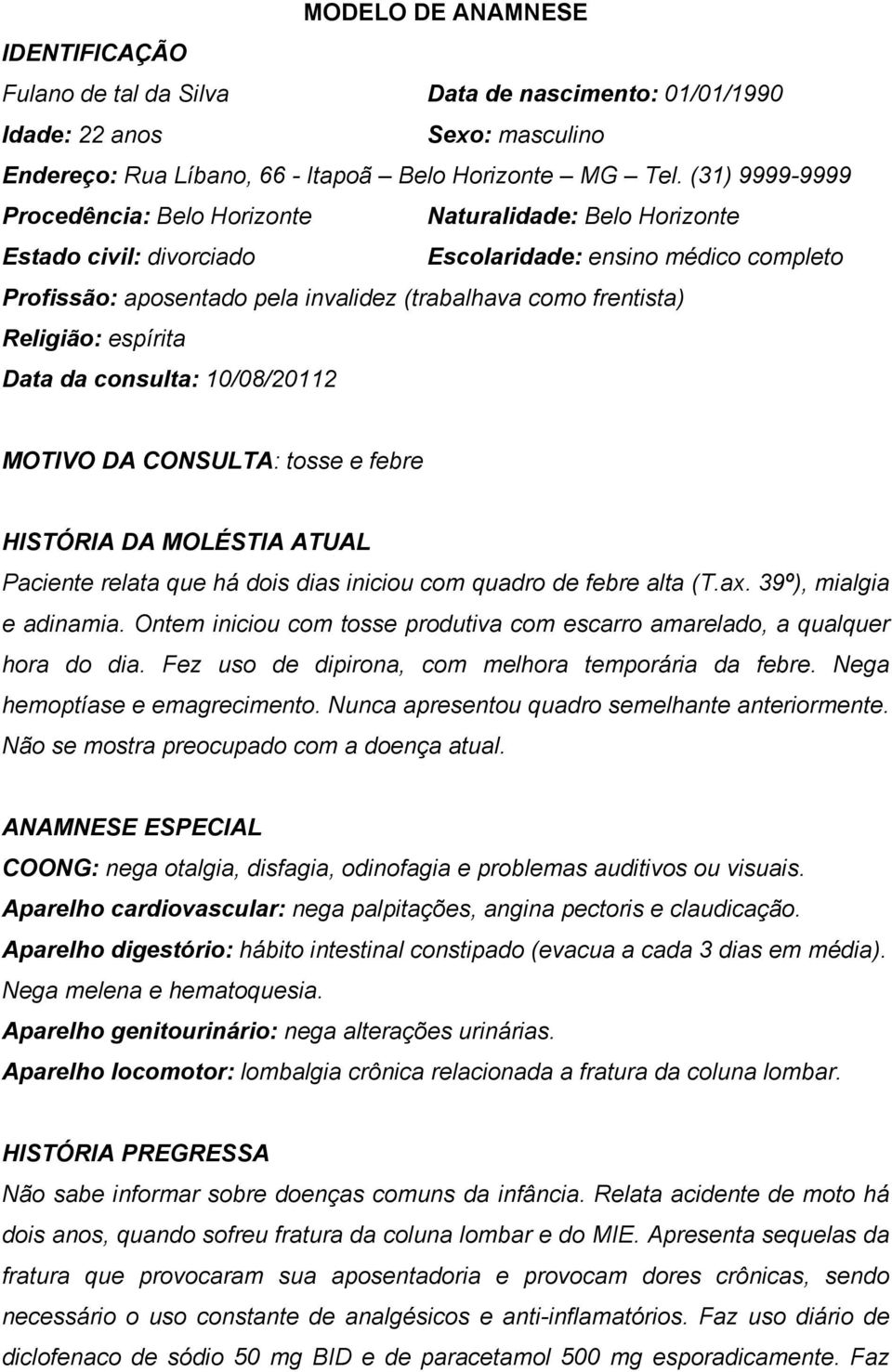 Religião: espírita Data da consulta: 10/08/20112 MOTIVO DA CONSULTA: tosse e febre HISTÓRIA DA MOLÉSTIA ATUAL Paciente relata que há dois dias iniciou com quadro de febre alta (T.ax.