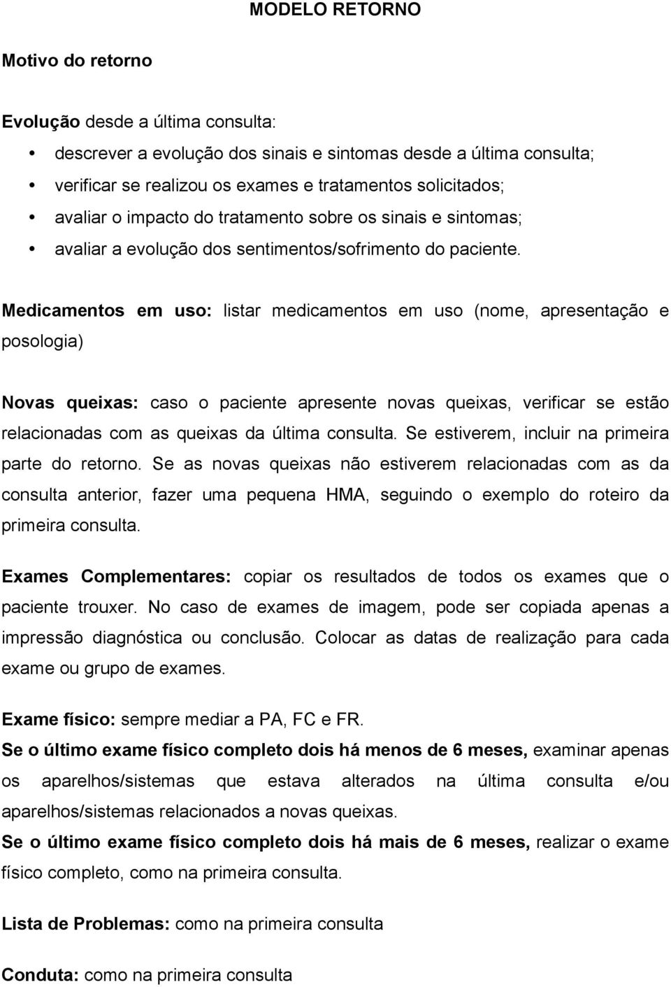 Medicamentos em uso: listar medicamentos em uso (nome, apresentação e posologia) Novas queixas: caso o paciente apresente novas queixas, verificar se estão relacionadas com as queixas da última