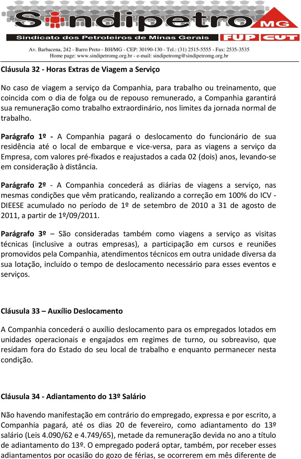 Parágrafo 1º - A Companhia pagará o deslocamento do funcionário de sua residência até o local de embarque e vice-versa, para as viagens a serviço da Empresa, com valores pré-fixados e reajustados a