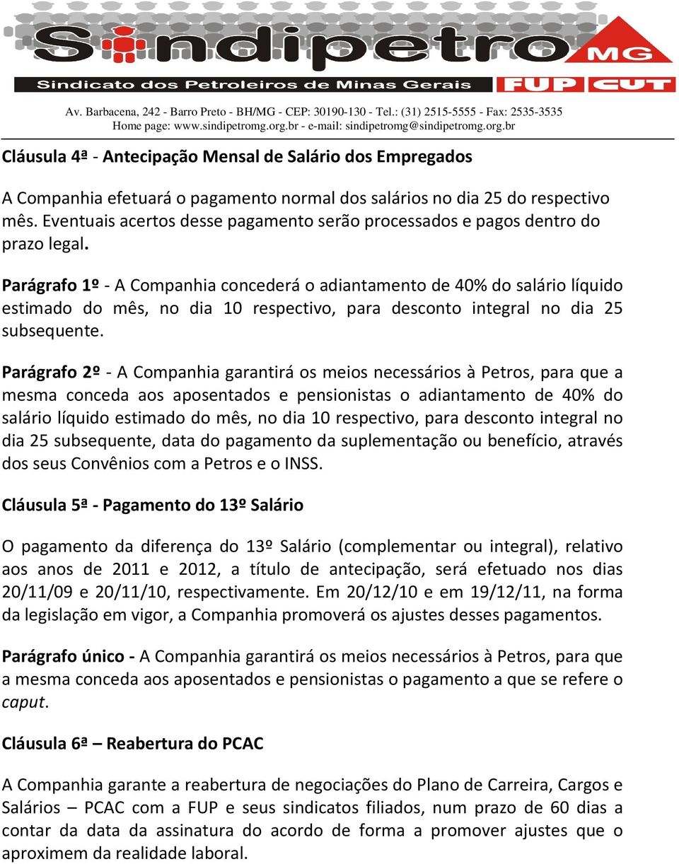 Parágrafo 1º - A Companhia concederá o adiantamento de 40% do salário líquido estimado do mês, no dia 10 respectivo, para desconto integral no dia 25 subsequente.