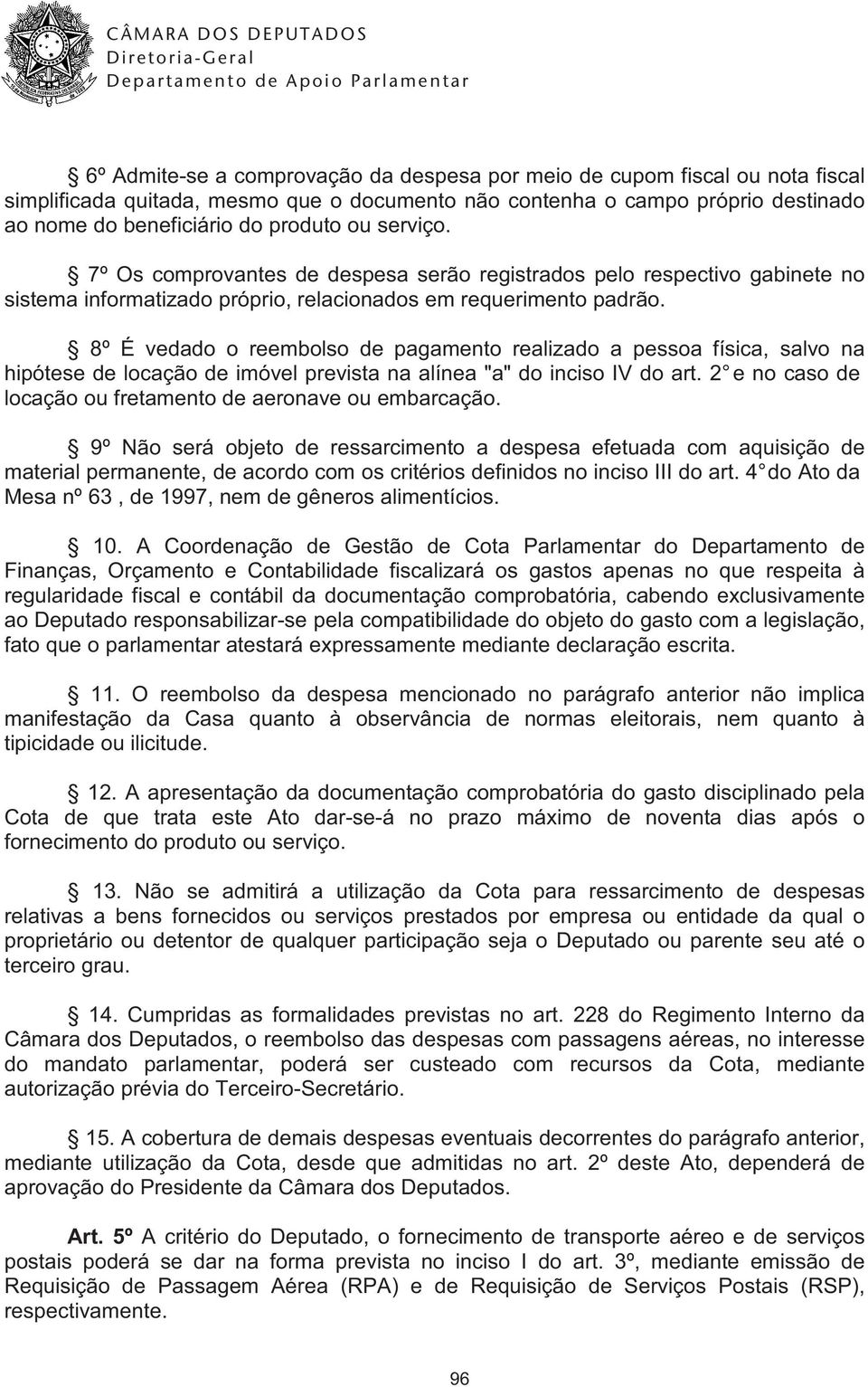 8º É vedado o reembolso de pagamento realizado a pessoa física, salvo na hipótese de locação de imóvel prevista na alínea "a" do inciso IV do art.