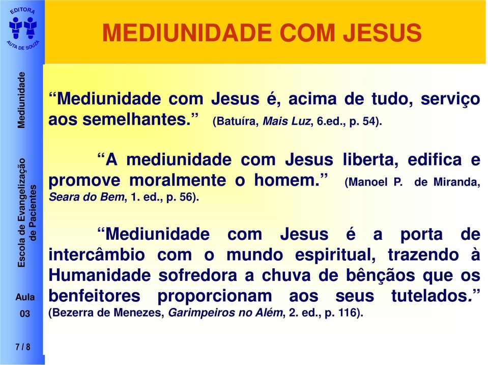 56). Mediunidade com Jesus é a porta de intercâmbio com o mundo espiritual, trazendo à Humanidade sofredora a chuva de