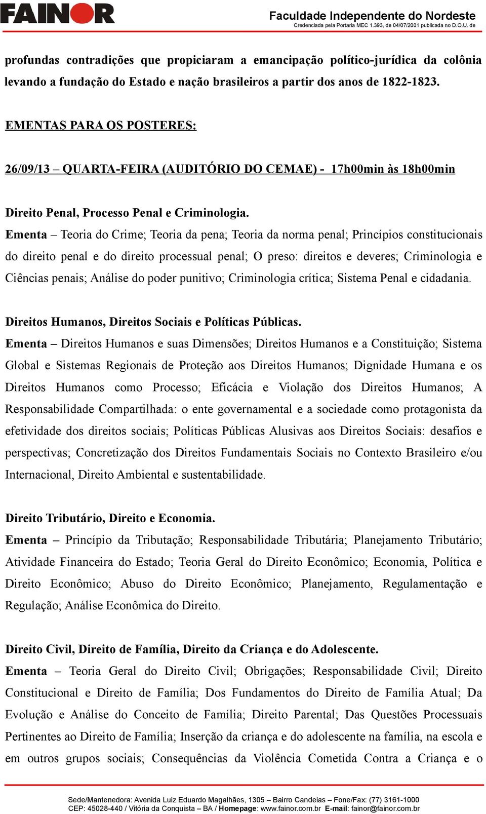 Ementa Teoria do Crime; Teoria da pena; Teoria da norma penal; Princípios constitucionais do direito penal e do direito processual penal; O preso: direitos e deveres; Criminologia e Ciências penais;