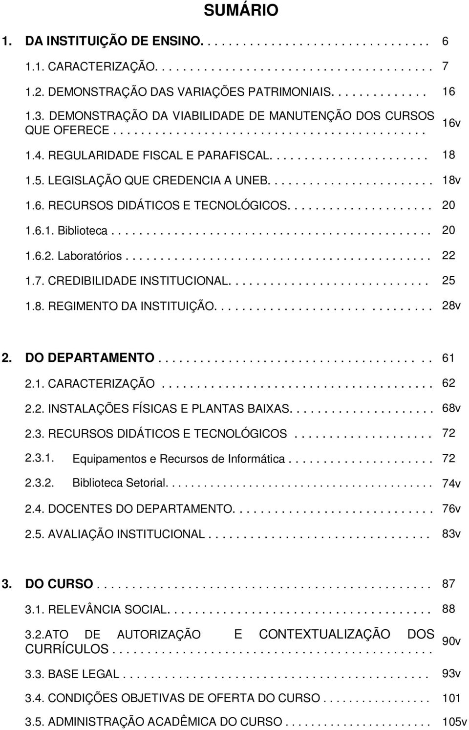 LEGISLAÇÃO QUE CREDENCIA A UNEB........................ 18v 1.6. RECURSOS DIDÁTICOS E TECNOLÓGICOS..................... 20 1.6.1. Biblioteca.............................................. 20 1.6.2. Laboratórios.