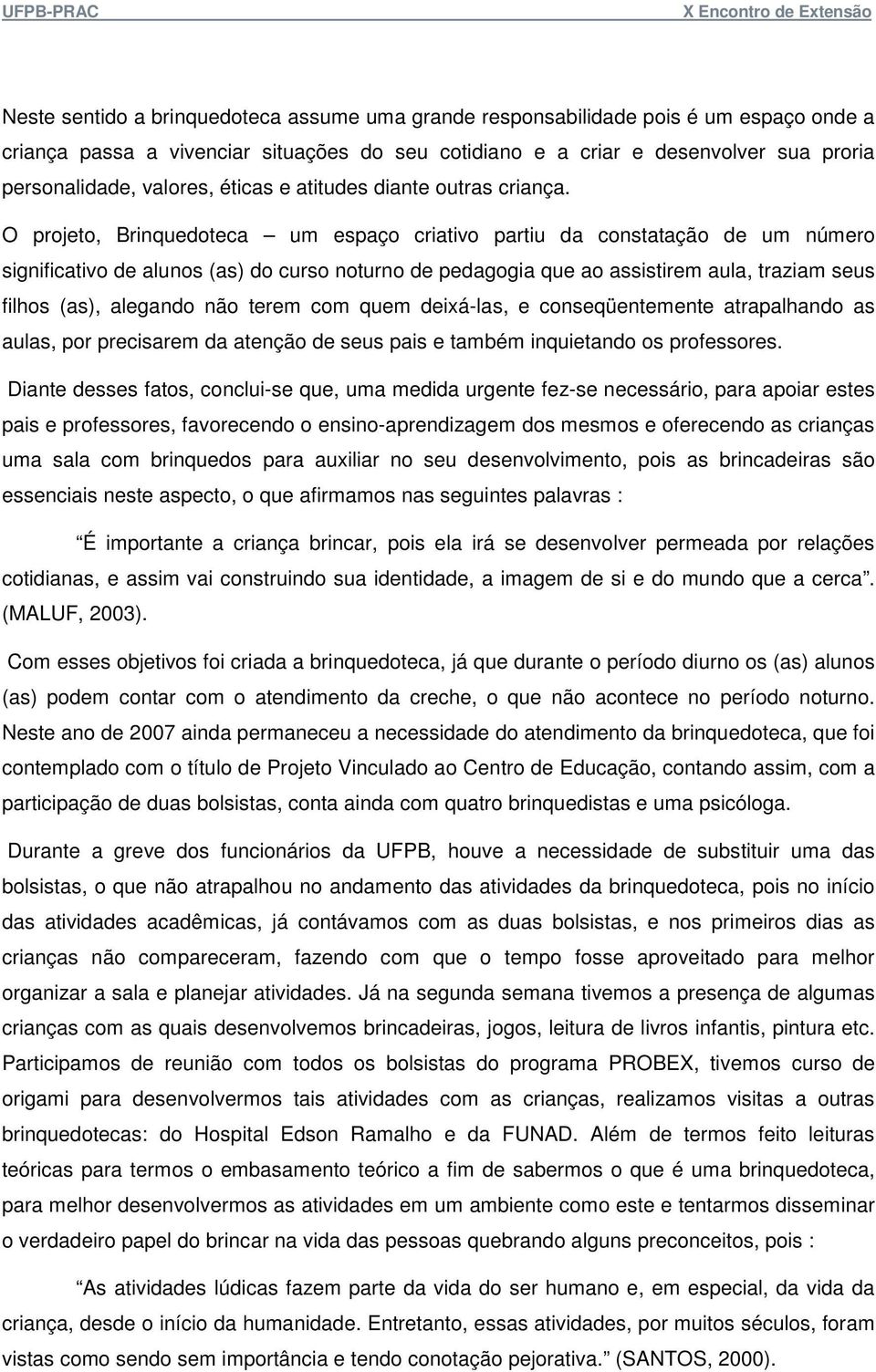 O projeto, Brinquedoteca um espaço criativo partiu da constatação de um número significativo de alunos (as) do curso noturno de pedagogia que ao assistirem aula, traziam seus filhos (as), alegando