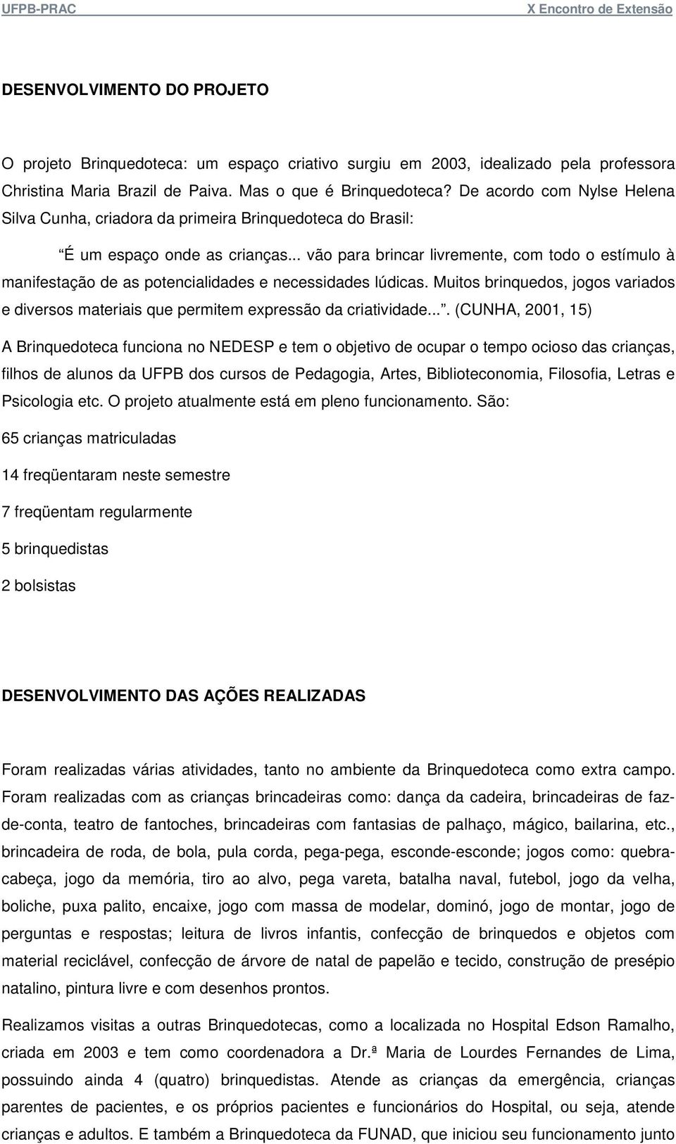 .. vão para brincar livremente, com todo o estímulo à manifestação de as potencialidades e necessidades lúdicas.