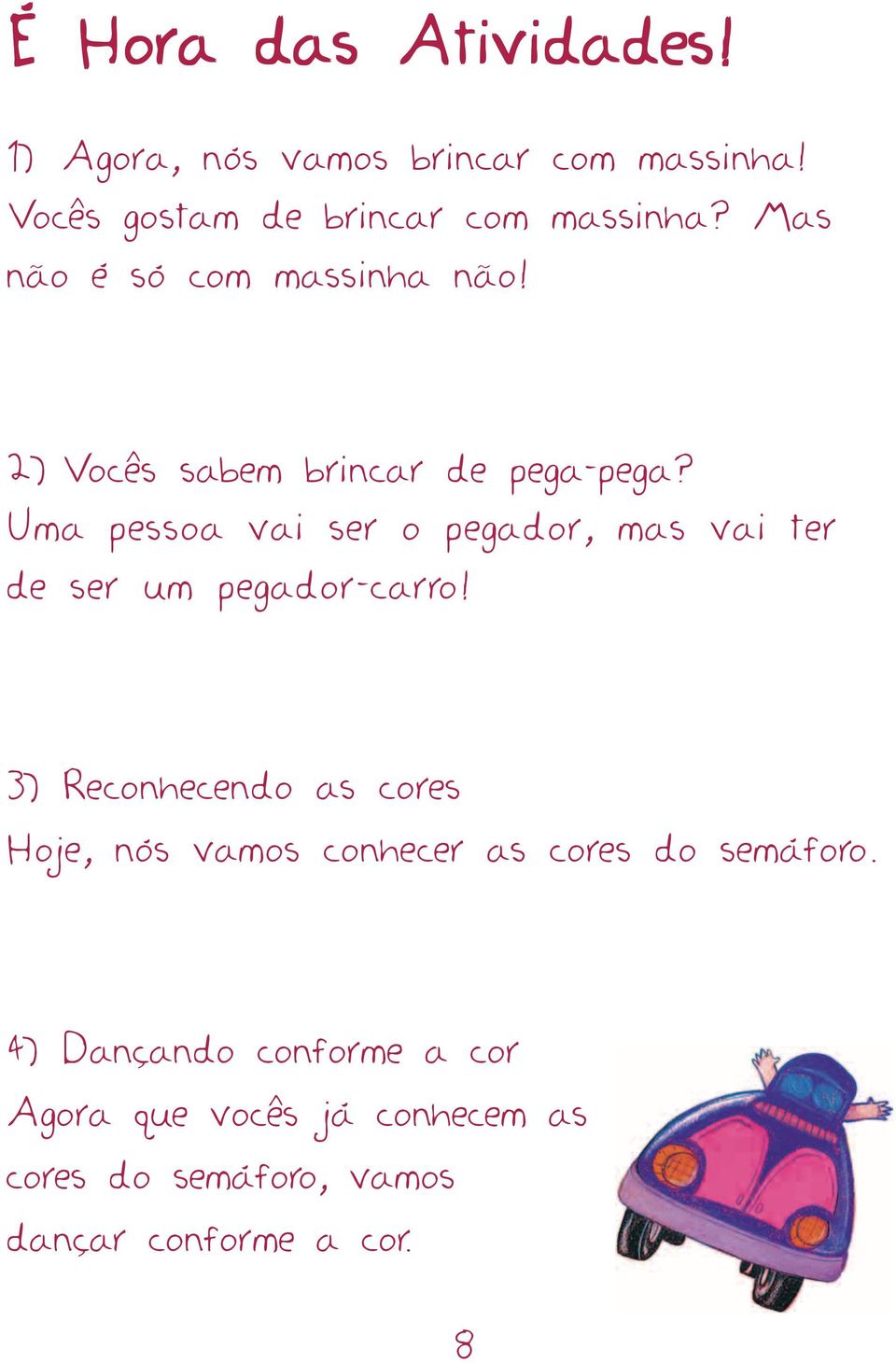 Uma pessoa vai ser o pegador, mas vai ter de ser um pegador-carro!