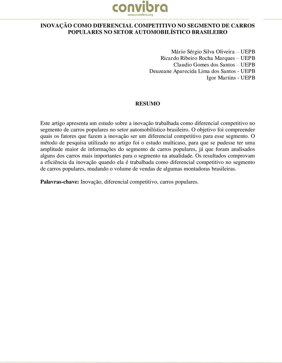 setor automobilístico brasileiro. O objetivo foi compreender quais os fatores que fazem a inovação ser um diferencial competitivo para esse segmento.