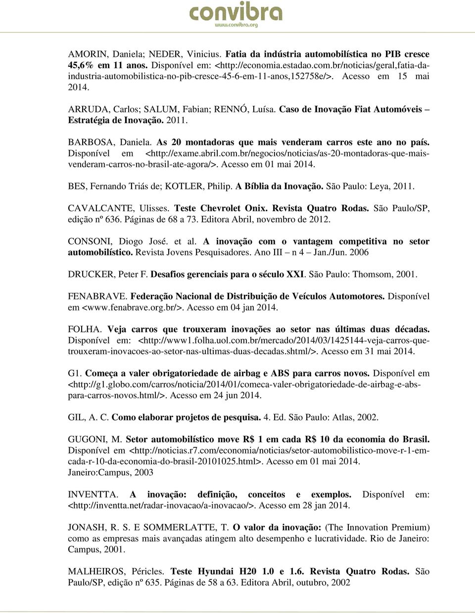 Caso de Inovação Fiat Automóveis Estratégia de Inovação. 2011. BARBOSA, Daniela. As 20 montadoras que mais venderam carros este ano no país. Disponível em <http://exame.abril.com.