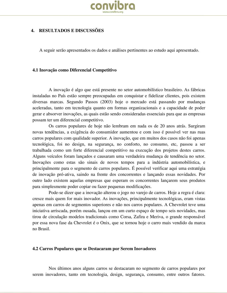 As fábricas instaladas no País estão sempre preocupadas em conquistar e fidelizar clientes, pois existem diversas marcas.