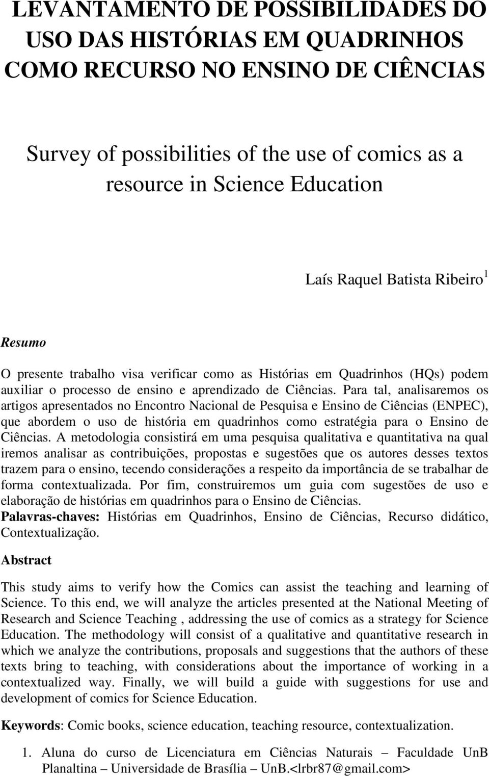 Para tal, analisaremos os artigos apresentados no Encontro Nacional de Pesquisa e Ensino de Ciências (ENPEC), que abordem o uso de história em quadrinhos como estratégia para o Ensino de Ciências.