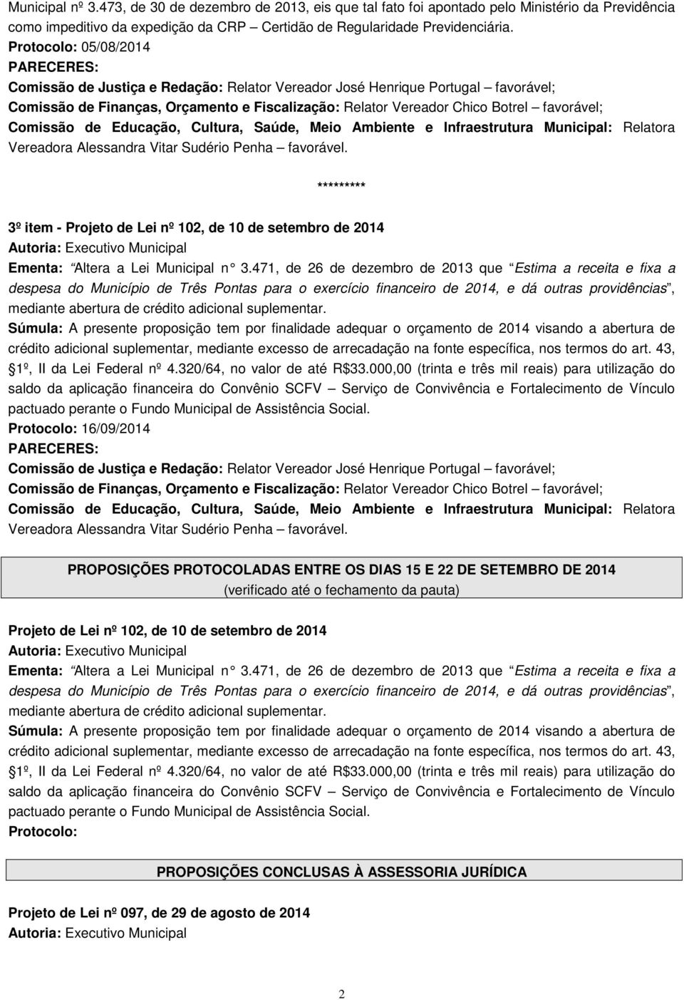 Vereadora Alessandra Vitar Sudério Penha favorável. ********* 3º item - Projeto de Lei nº 102, de 10 de setembro de 2014 Ementa: Altera a Lei Municipal n 3.