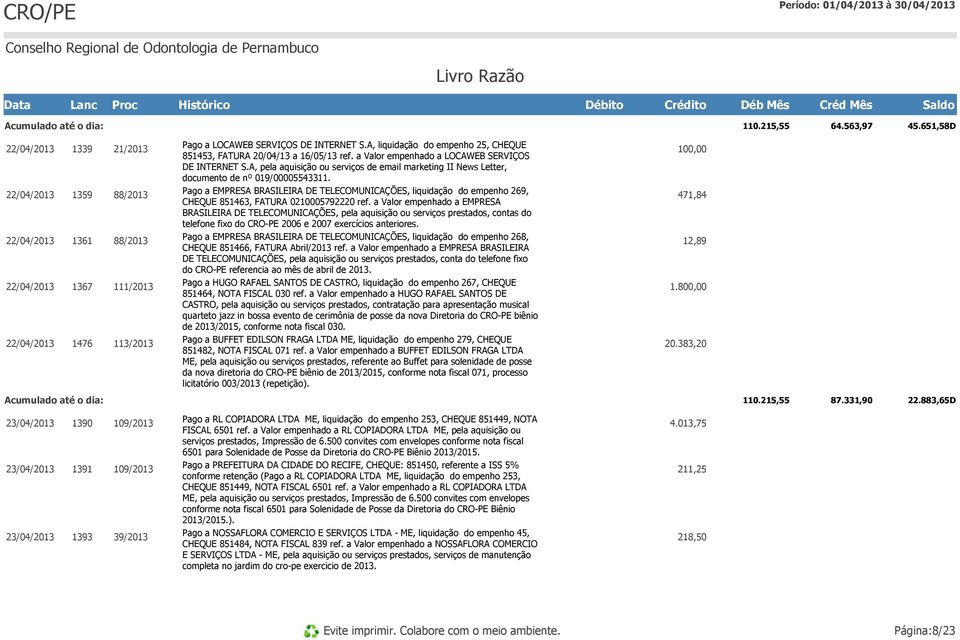 10 1359 88/2013 Pago a EMPRESA BRASILEIRA DE TELECOMUNICAÇÕES, liquidação do empenho 269, CHEQUE 851463, FATURA 0210005792220 ref.