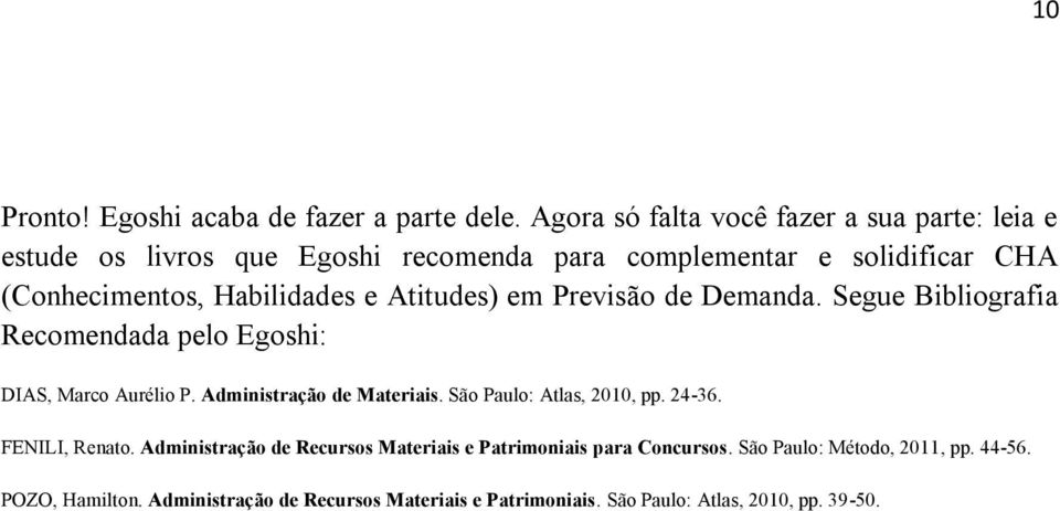 Habilidades e Atitudes) em Previsão de Demanda. Segue Bibliografia Recomendada pelo Egoshi: DIAS, Marco Aurélio P. Administração de Materiais.