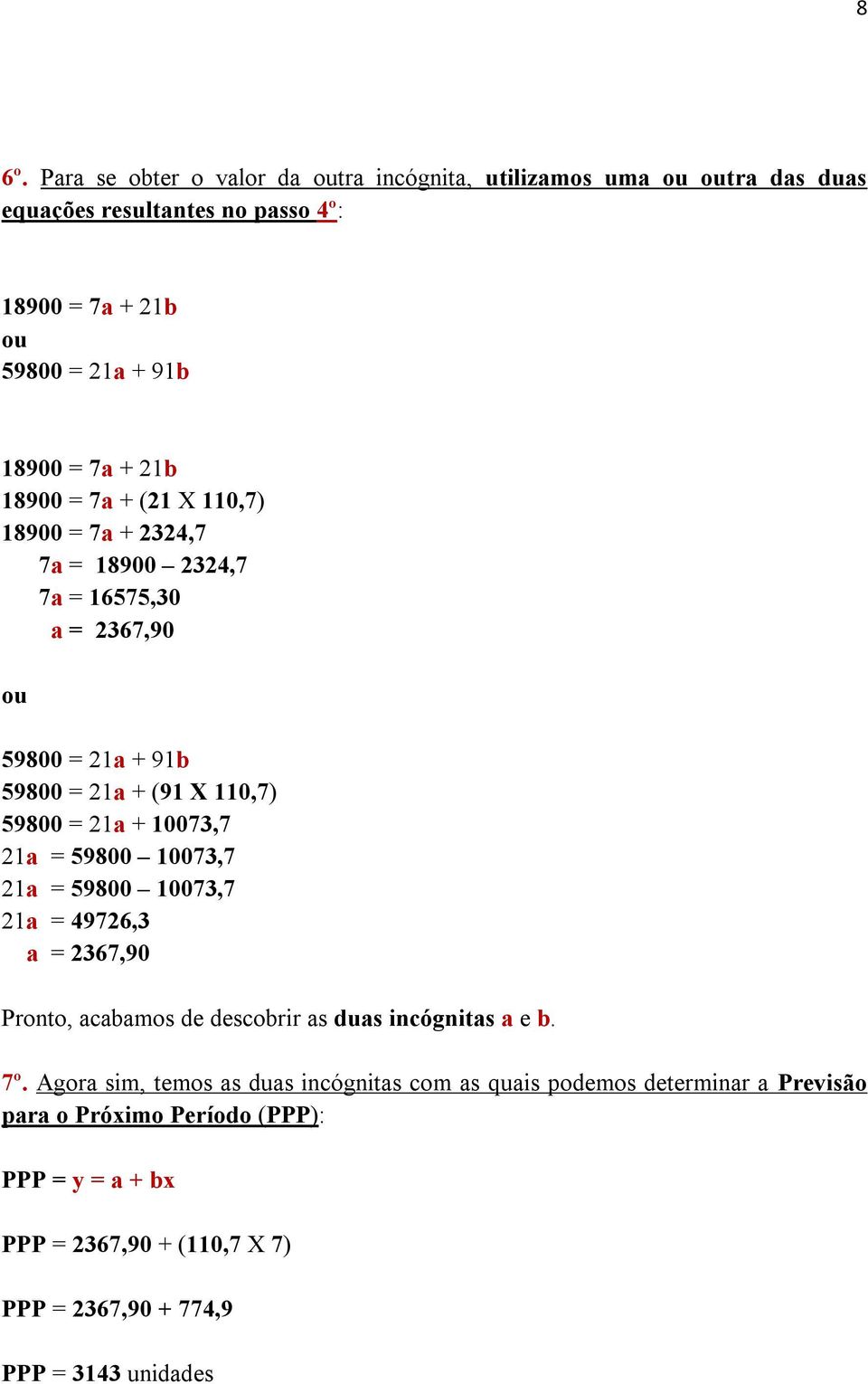 10073,7 21a = 59800 10073,7 21a = 59800 10073,7 21a = 49726,3 a = 2367,90 Pronto, acabamos de descobrir as duas incógnitas a e b. 7º.