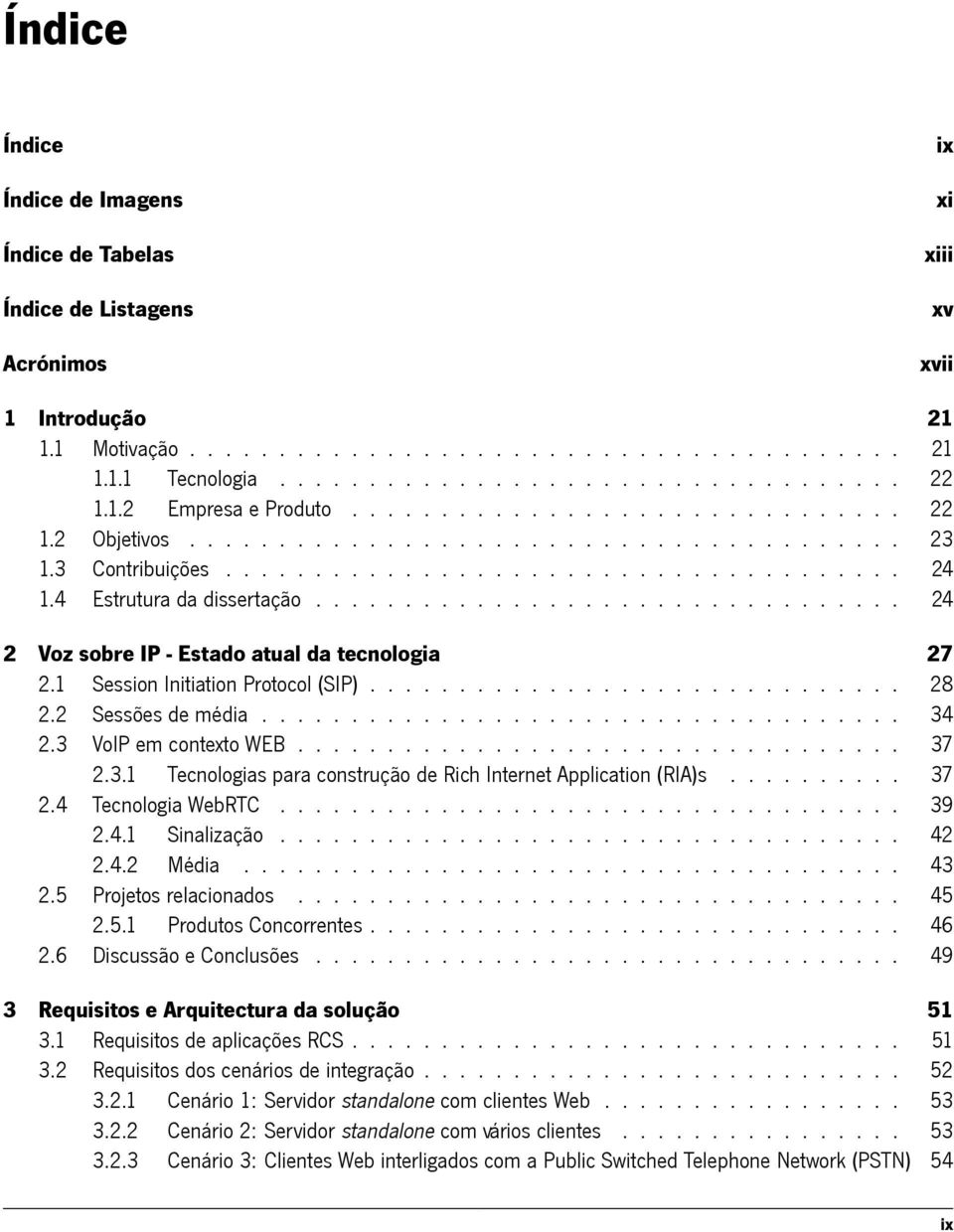 4 Estrutura da dissertação................................. 24 2 Voz sobre IP - Estado atual da tecnologia 27 2.1 Session Initiation Protocol (SIP).............................. 28 2.