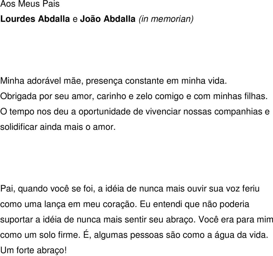 O tempo nos deu a oportunidade de vivenciar nossas companhias e solidificar ainda mais o amor.