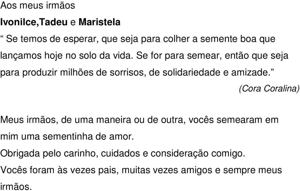 Se for para semear, então que seja para produzir milhões de sorrisos, de solidariedade e amizade.