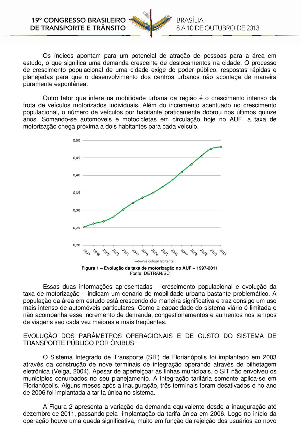 Outro fator que infere na mobilidade urbana da região é o crescimento intenso da frota de veículos motorizados individuais.