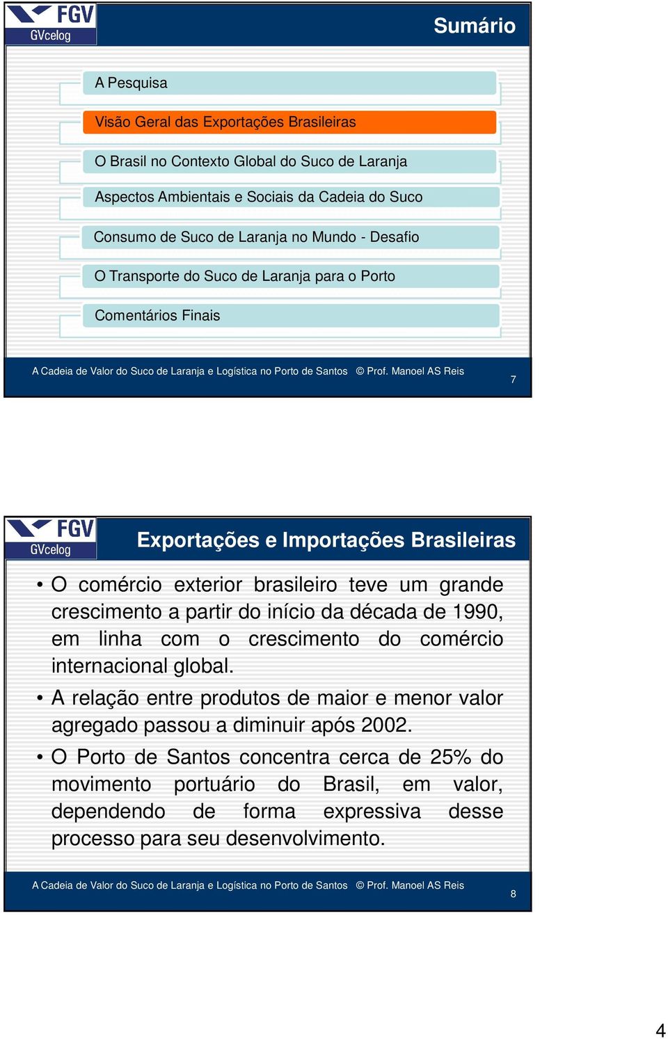 grande crescimento a partir do início da década de 1990, em linha com o crescimento do comércio internacional global.