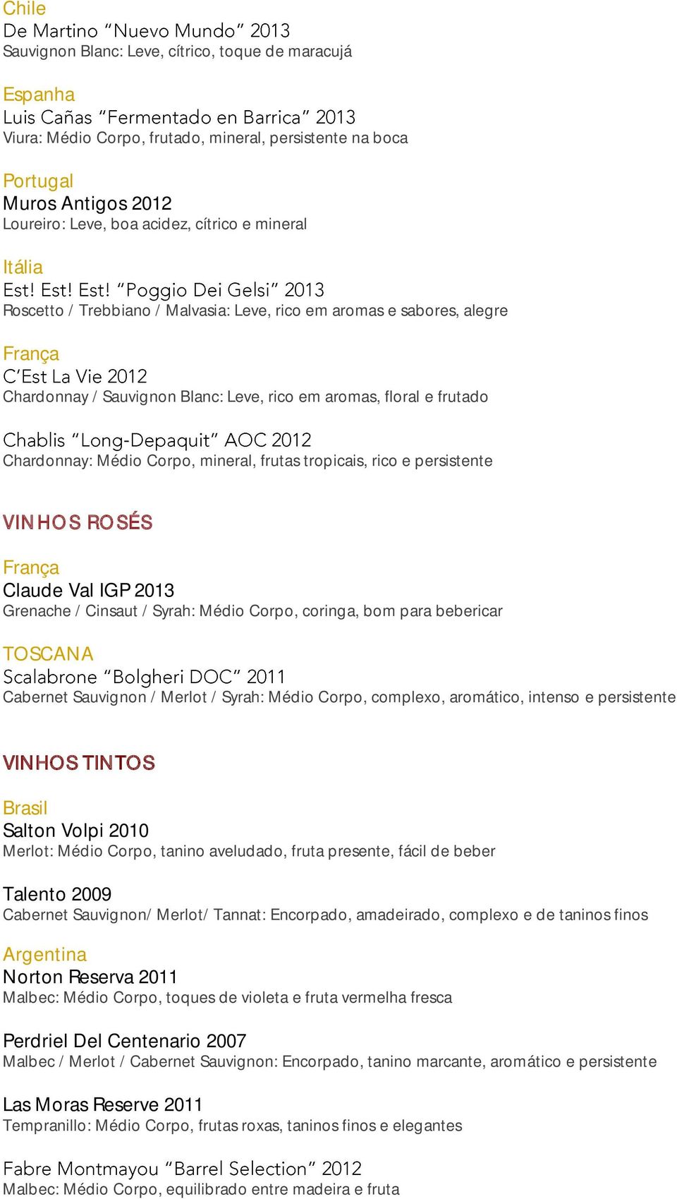 persistente VINHOS ROSÉS França Claude Val IGP 2013 Grenache / Cinsaut / Syrah: Médio Corpo, coringa, bom para bebericar TOSCANA Cabernet Sauvignon / Merlot / Syrah: Médio Corpo, complexo, aromático,