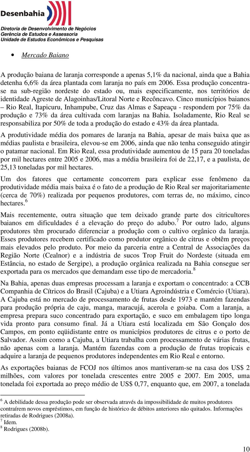 Cinco municípios baianos Rio Real, Itapicuru, Inhampube, Cruz das Almas e Sapeaçu - respondem por 75% da produção e 73% da área cultivada com laranjas na Bahia.