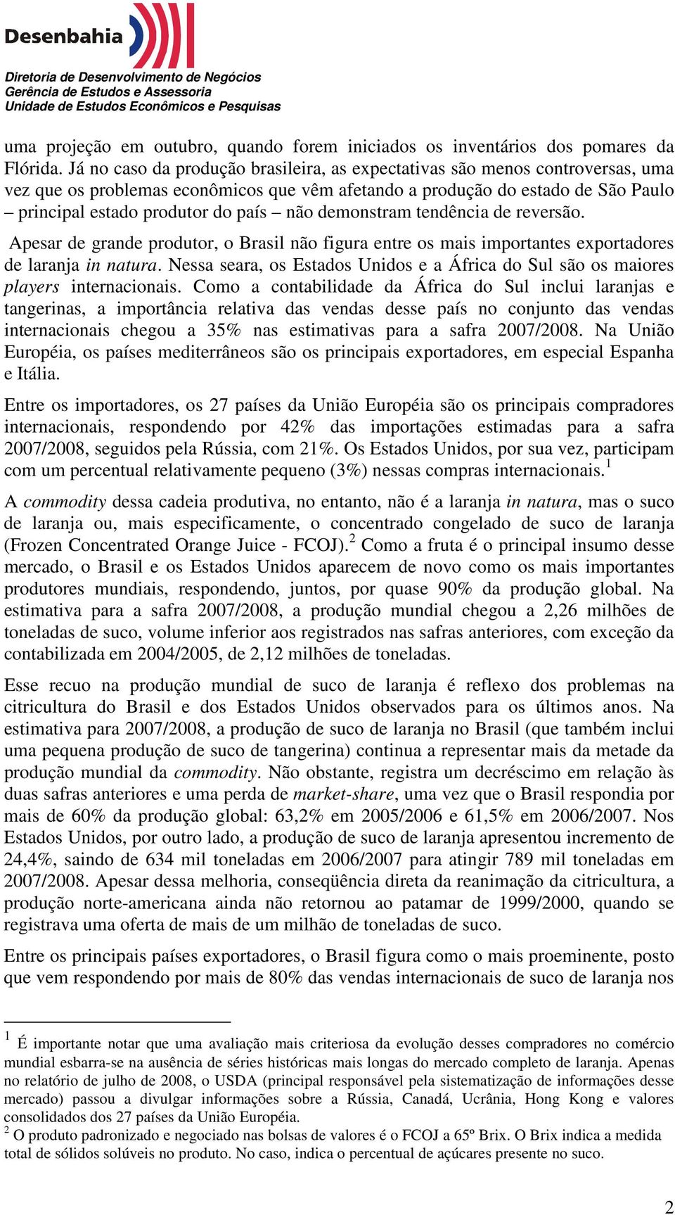 demonstram tendência de reversão. Apesar de grande produtor, o Brasil não figura entre os mais importantes exportadores de laranja in natura.