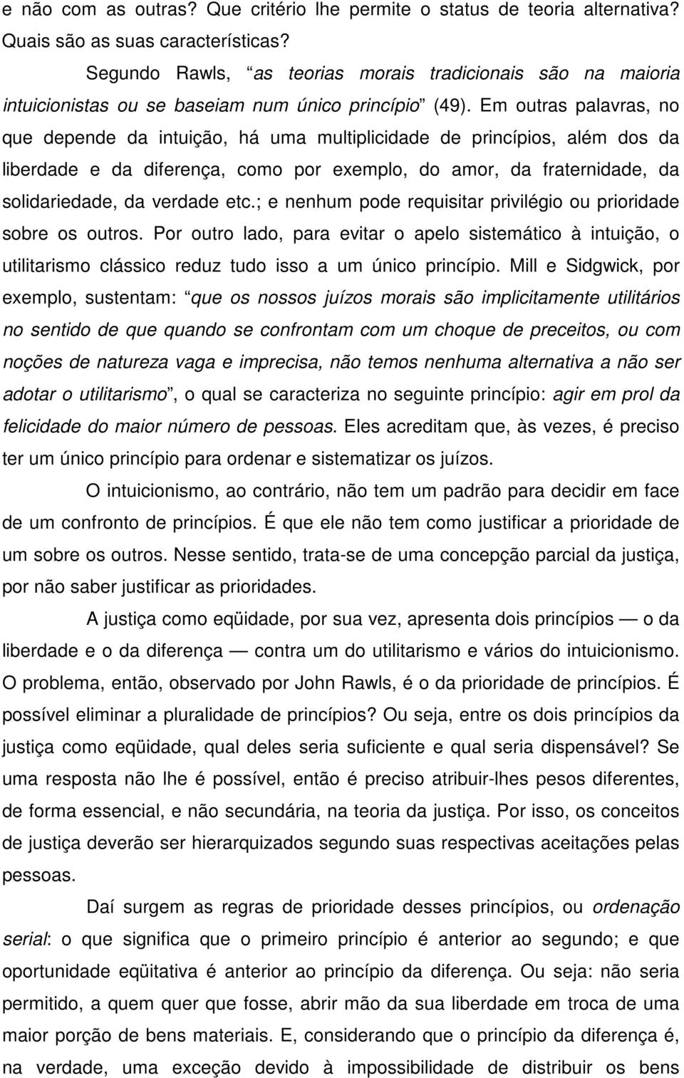 Em outras palavras, no que depende da intuição, há uma multiplicidade de princípios, além dos da liberdade e da diferença, como por exemplo, do amor, da fraternidade, da solidariedade, da verdade etc.