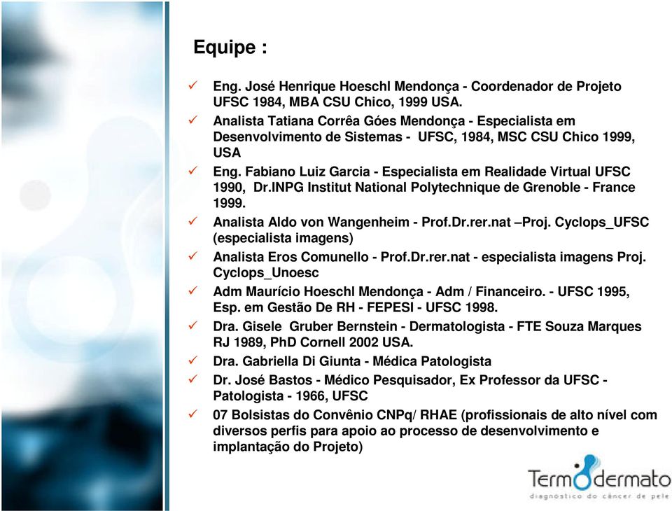 INPG Institut National Polytechnique de Grenoble - France 1999. Analista Aldo von Wangenheim - Prof.Dr.rer.nat Proj. Cyclops_UFSC (especialista imagens) Analista Eros Comunello - Prof.Dr.rer.nat - especialista imagens Proj.