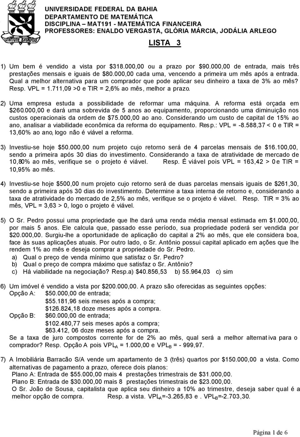 Qual a melhor alternativa para um comprador que pode aplicar seu dinheiro a taxa de 3% ao mês? Resp. VPL = 1.711,09 >0 e TIR = 2,6% ao mês, melhor a prazo.