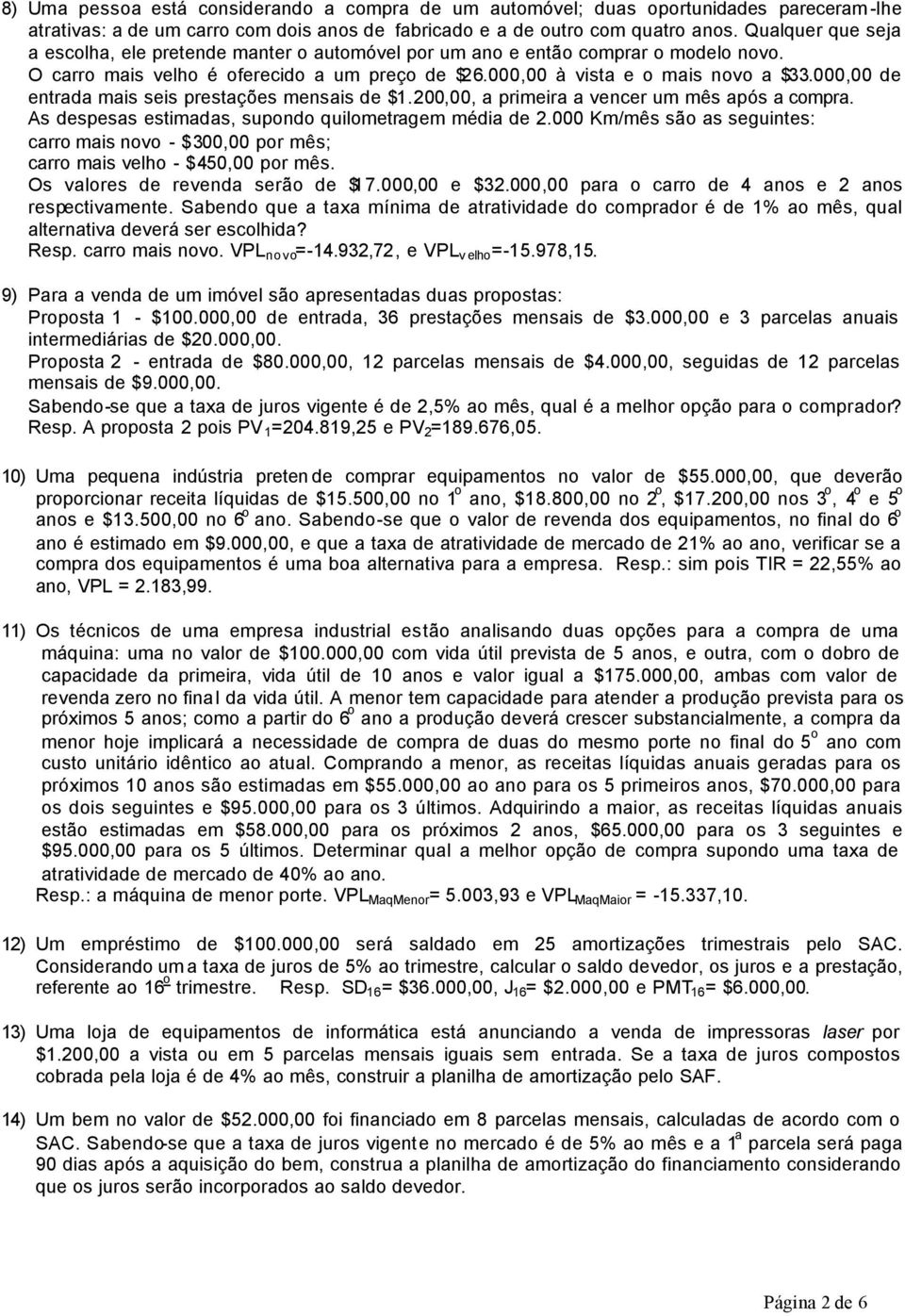 000,00 de entrada mais seis prestações mensais de $1.200,00, a primeira a vencer um mês após a compra. As despesas estimadas, supondo quilometragem média de 2.